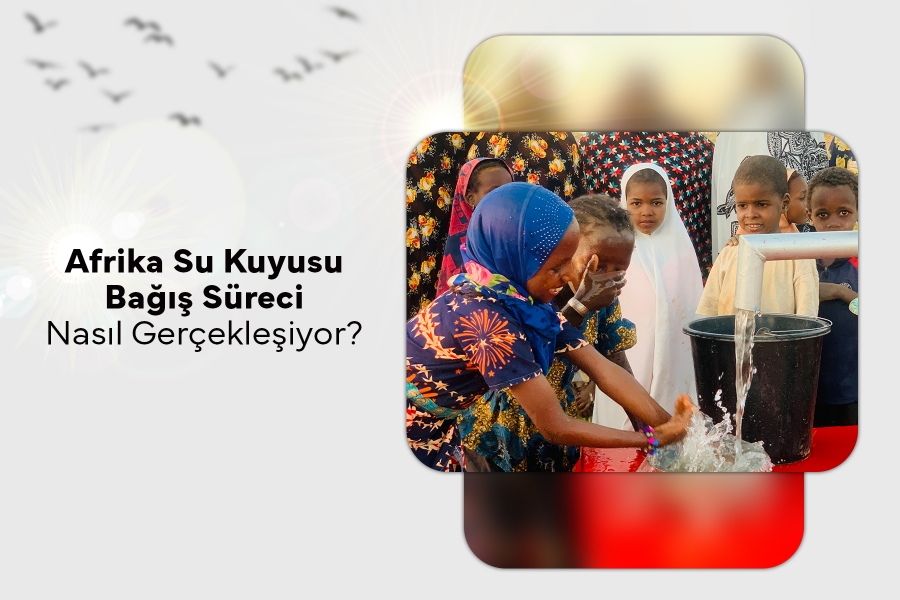 Afrika Su Kuyusu Bağış Süreci Nasıl Gerçekleşiyor?