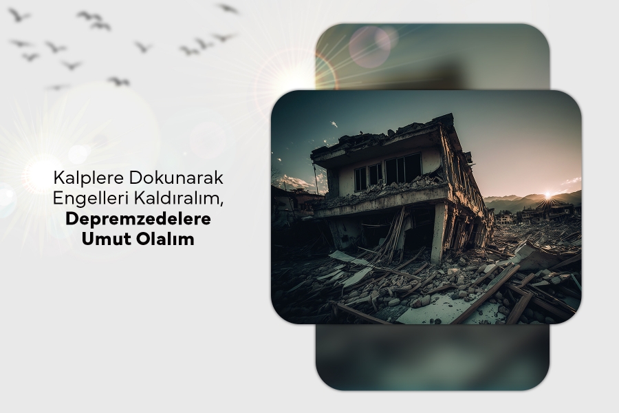 Kalplere Dokunarak Engelleri Kaldıralım, Depremzedelere Umut Olalım