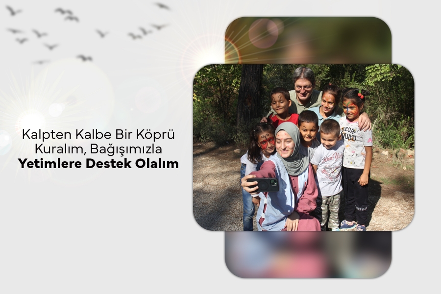 Kalpten Kalbe Bir Köprü Kuralım, Bağışımızla Yetimlere Destek Olalım